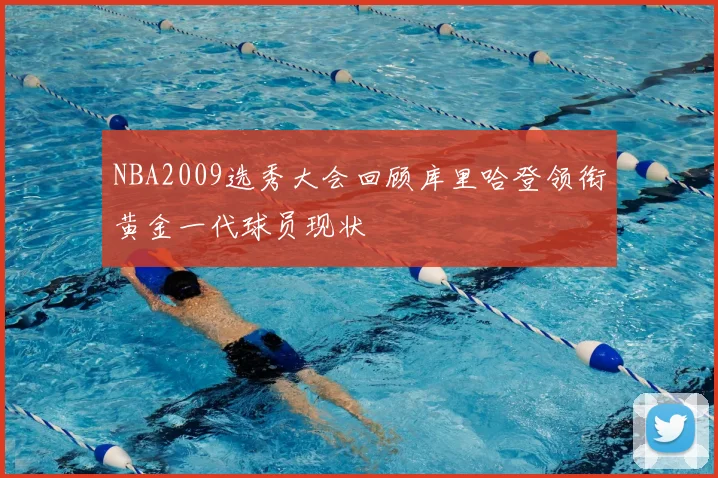 NBA2009选秀大会回顾库里哈登领衔黄金一代球员现状
