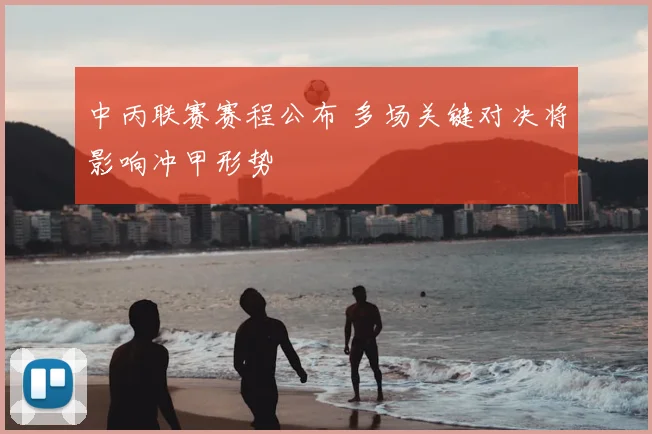 中丙联赛赛程公布 多场关键对决将影响冲甲形势