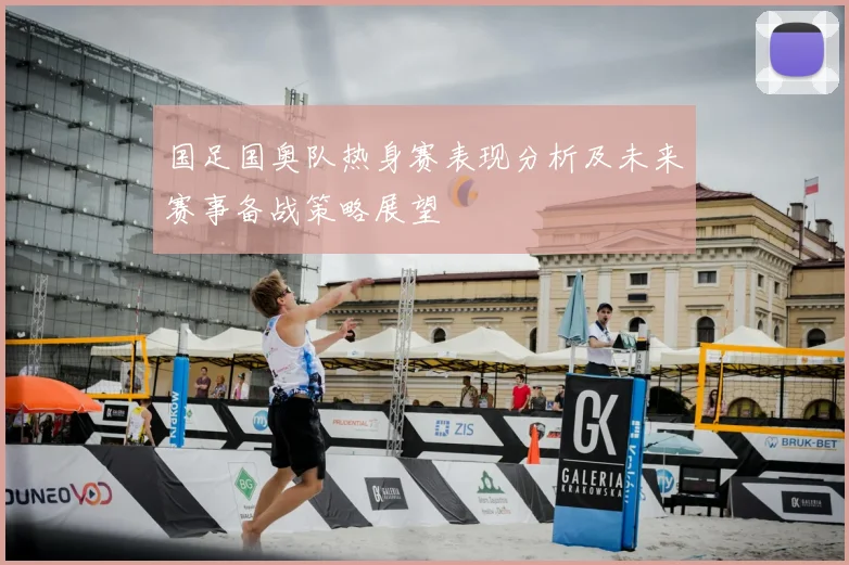 国足国奥队热身赛表现分析及未来赛事备战策略展望