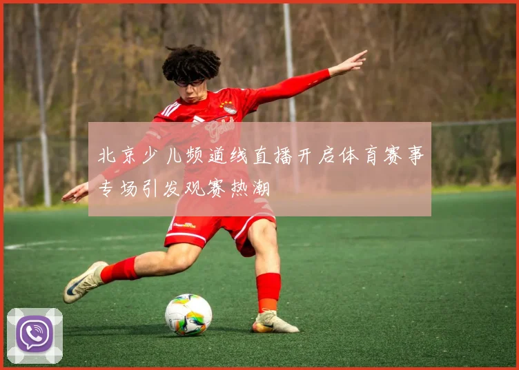 北京少儿频道线直播开启体育赛事专场引发观赛热潮
