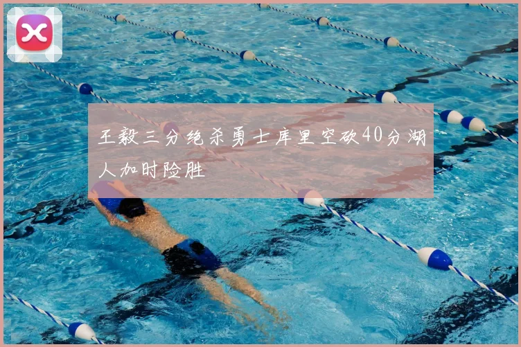 王毅三分绝杀勇士库里空砍40分湖人加时险胜