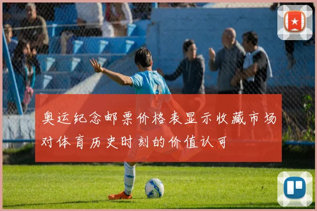 奥运纪念邮票价格表显示收藏市场对体育历史时刻的价值认可