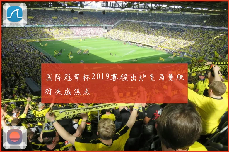 国际冠军杯2019赛程出炉皇马曼联对决成焦点