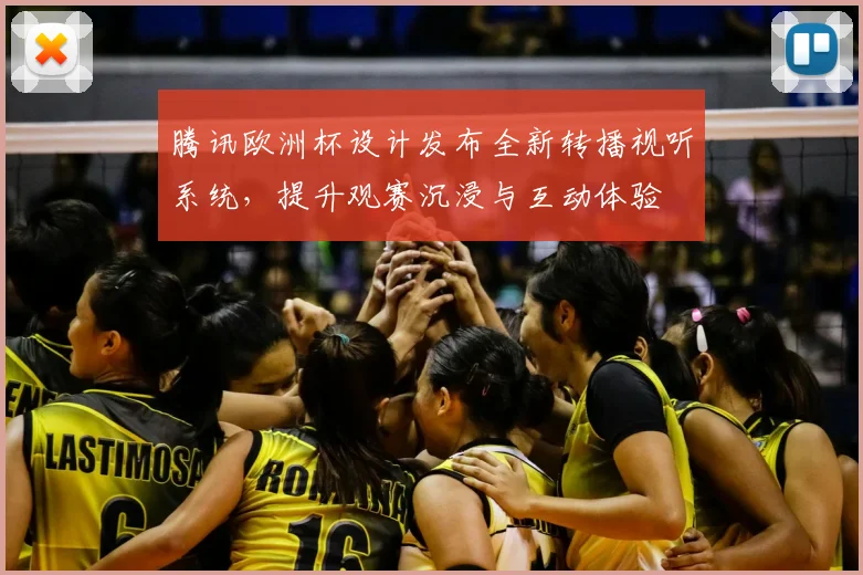 腾讯欧洲杯设计发布全新转播视听系统，提升观赛沉浸与互动体验